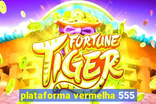 plataforma vermelha 555